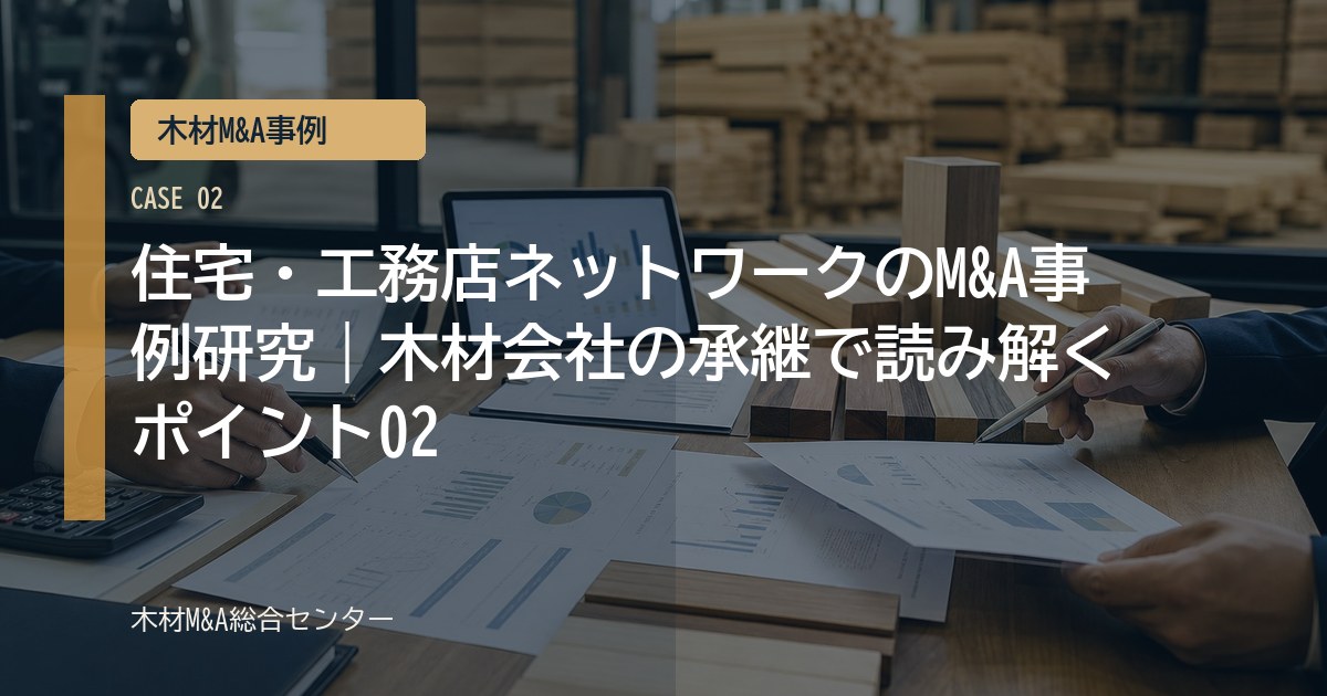住宅・工務店ネットワークのM&A事例研究｜木材会社の承継で読み解くポイント02