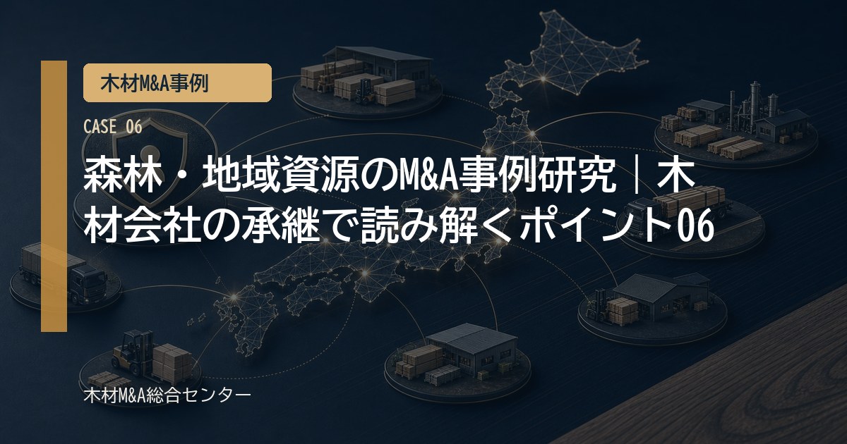 森林・地域資源のM&A事例研究｜木材会社の承継で読み解くポイント06