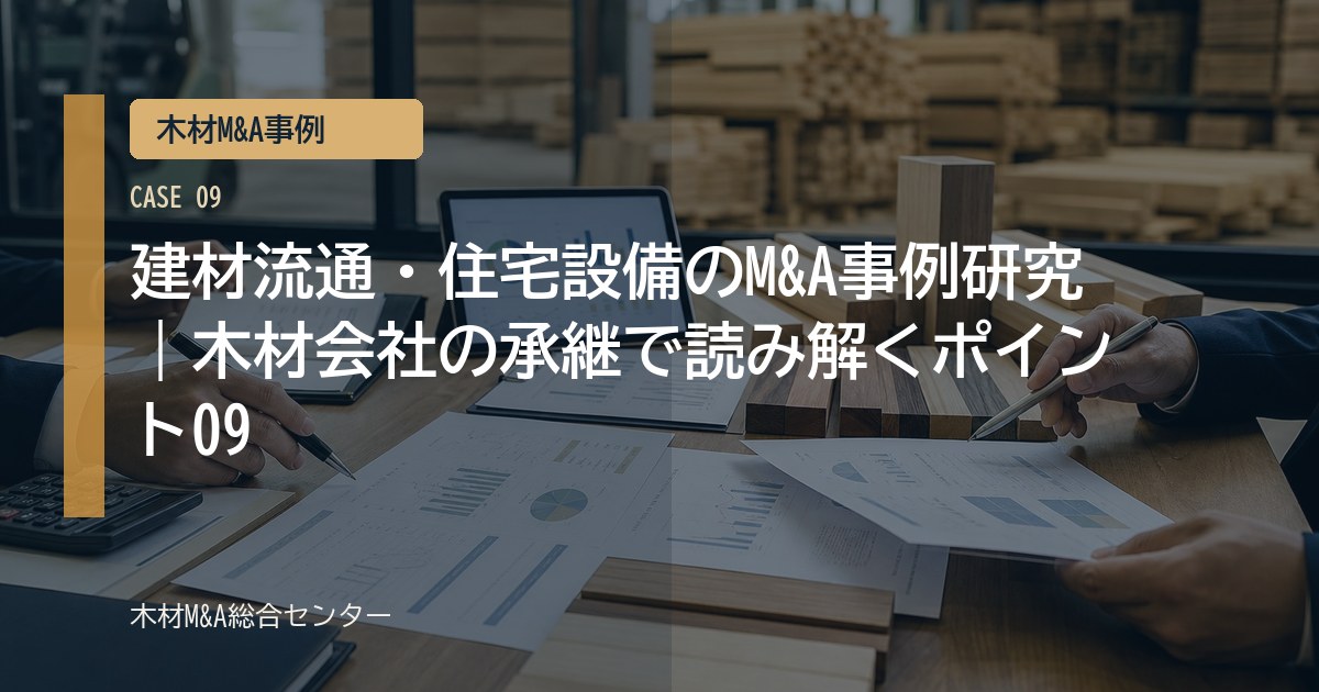 建材流通・住宅設備のM&A事例研究｜木材会社の承継で読み解くポイント09