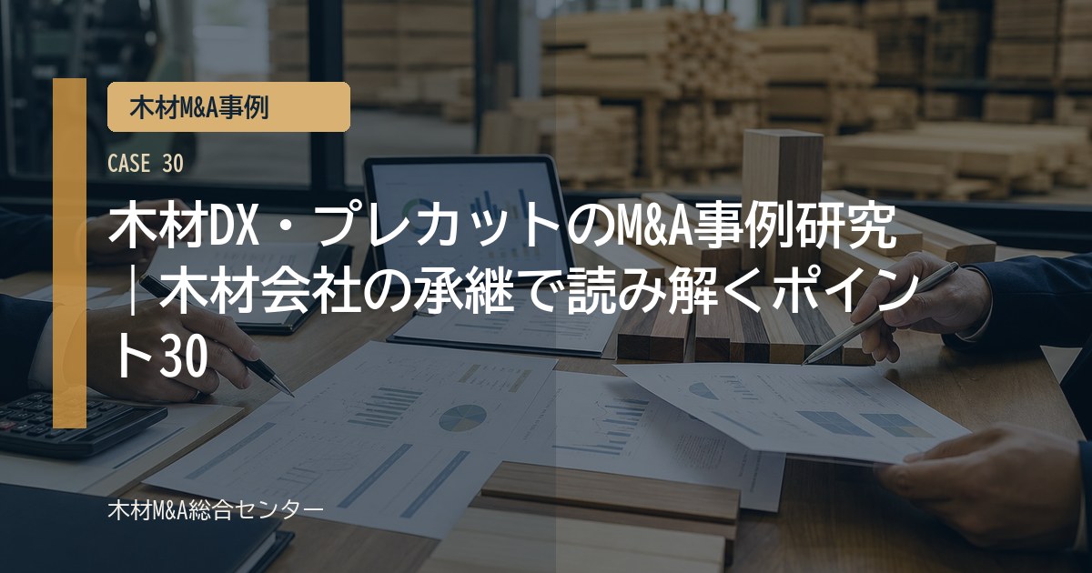 木材DX・プレカットのM&A事例研究｜木材会社の承継で読み解くポイント30